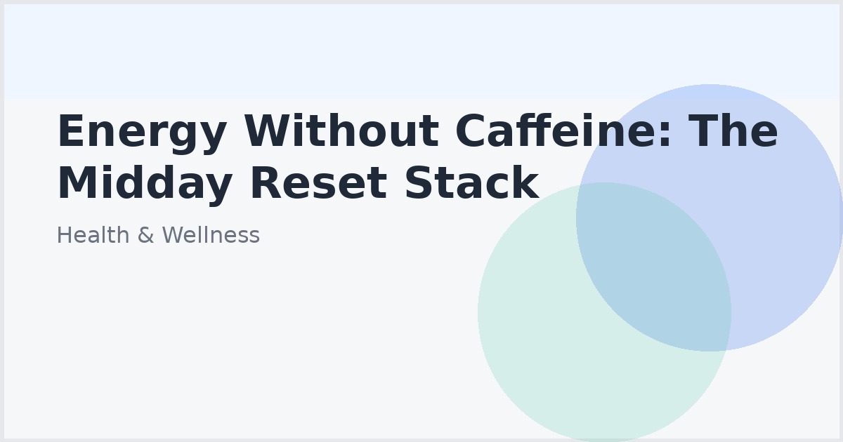 Energy Without Caffeine: The Midday Reset Stack
