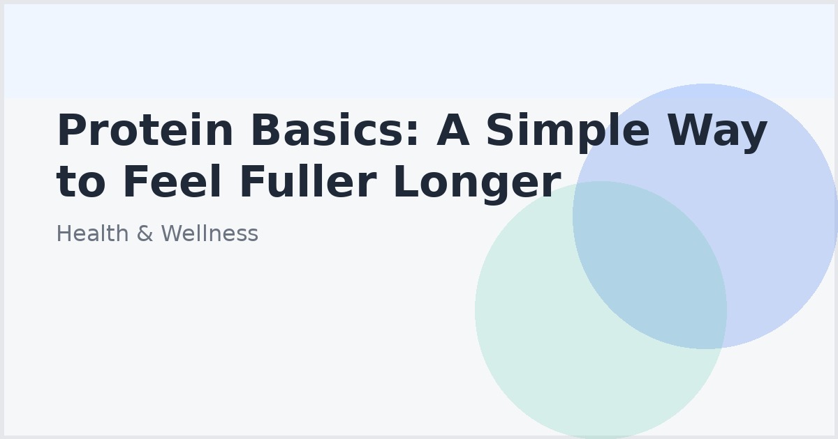 Protein Basics: A Simple Way to Feel Fuller Longer